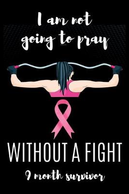 Book cover for I am not going to pray WITHOUT A FIGHT 9 Month survivor