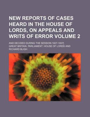 Book cover for New Reports of Cases Heard in the House of Lords, on Appeals and Writs of Error Volume 2; And Decided During the Session 1827-1837]