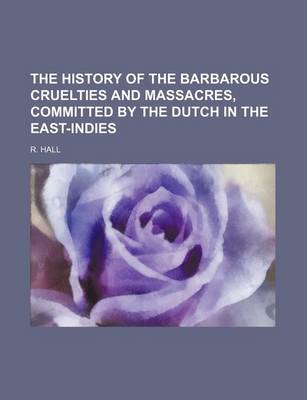 Book cover for The History of the Barbarous Cruelties and Massacres, Committed by the Dutch in the East-Indies