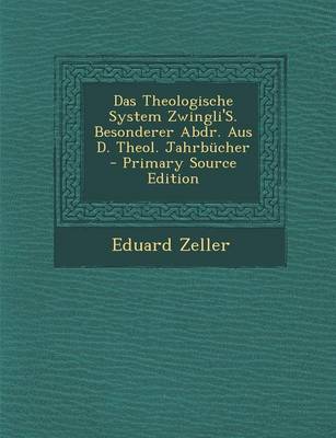 Book cover for Das Theologische System Zwingli's. Besonderer Abdr. Aus D. Theol. Jahrbucher - Primary Source Edition