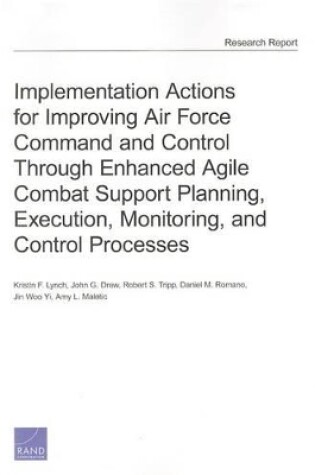 Cover of Implementation Actions for Improving Air Force Command and Control Through Enhanced Agile Combat Support Planning, Execution, Monitoring, and Control Processes