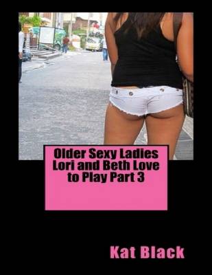 Book cover for Older Sexy Ladies Lori and Beth Love to Play Part 3