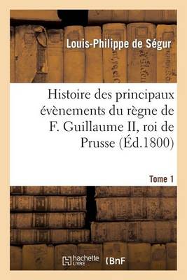Cover of Histoire Des Principaux Evenements Du Regne de F. Guillaume II, Roi de Prusse, Tome 1