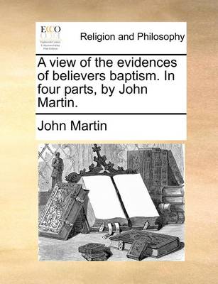 Book cover for A View of the Evidences of Believers Baptism. in Four Parts, by John Martin.