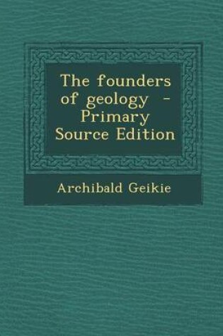 Cover of The Founders of Geology - Primary Source Edition