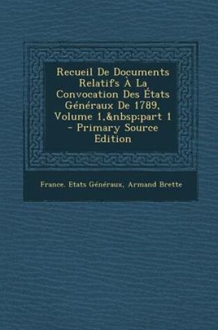 Cover of Recueil de Documents Relatifs a la Convocation Des Etats Generaux de 1789, Volume 1, Part 1 - Primary Source Edition