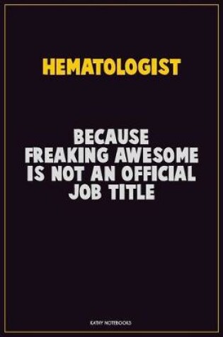 Cover of Hematologist, Because Freaking Awesome Is Not An Official Job Title