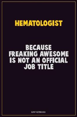 Book cover for Hematologist, Because Freaking Awesome Is Not An Official Job Title