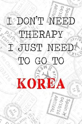 Book cover for I Don't Need Therapy I Just Need To Go To Korea