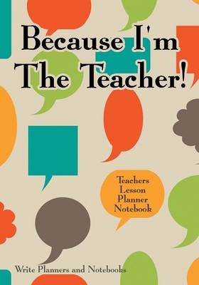 Book cover for Because I'm the Teacher! Teachers Lesson Planner Notebook