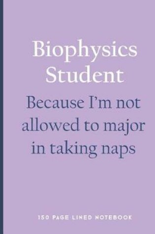Cover of Biophysics Student - Because I'm Not Allowed to Major in Taking Naps