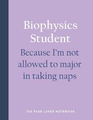 Book cover for Biophysics Student - Because I'm Not Allowed to Major in Taking Naps