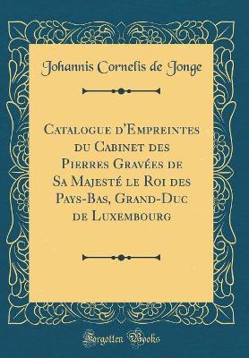 Book cover for Catalogue d'Empreintes du Cabinet des Pierres Gravées de Sa Majesté le Roi des Pays-Bas, Grand-Duc de Luxembourg (Classic Reprint)