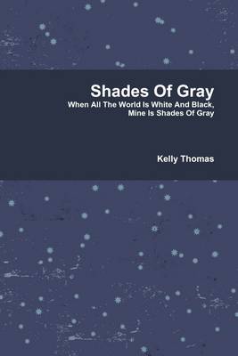 Book cover for Shades of Gray: When All The World is White and Black, Mine is Shades of Gray