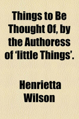 Cover of Things to Be Thought Of, by the Authoress of 'Little Things'.