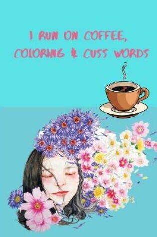 Cover of I Run on Coffee, Coloring & Cuss Words