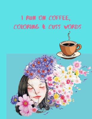 Book cover for I Run on Coffee, Coloring & Cuss Words