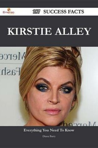 Cover of Kirstie Alley 187 Success Facts - Everything You Need to Know about Kirstie Alley