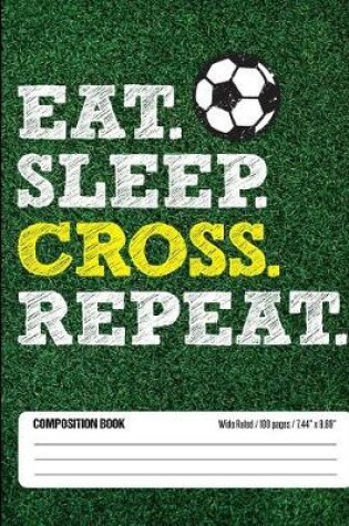 Cover of Eat Sleep Cross Repeat Composition Book, Wide Ruled, 100 pages 7.44 x 9.69