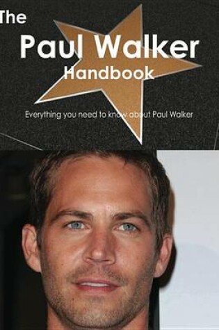 Cover of The Paul Walker Handbook - Everything You Need to Know about Paul Walker