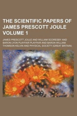 Cover of The Scientific Papers of James Prescott Joule Volume 1