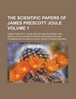 Book cover for The Scientific Papers of James Prescott Joule Volume 1