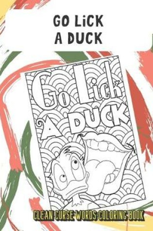 Cover of Go Lick A Duck Clean Curse Words Coloring Book