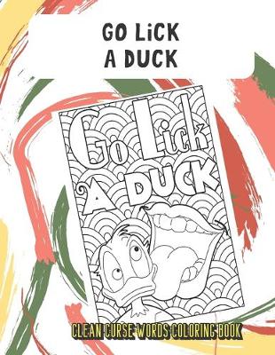 Book cover for Go Lick A Duck Clean Curse Words Coloring Book