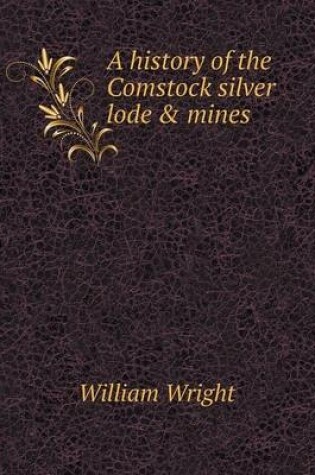 Cover of A history of the Comstock silver lode & mines