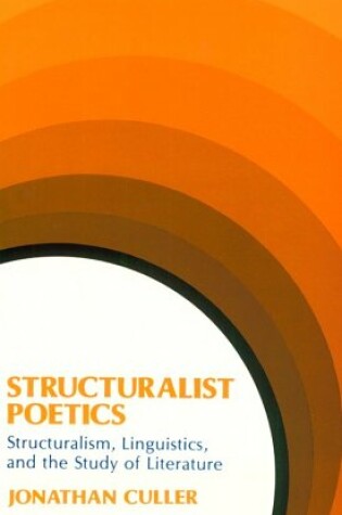 Cover of Structuralist Poetics: Structuralism, Linguistics and the Study of Literature