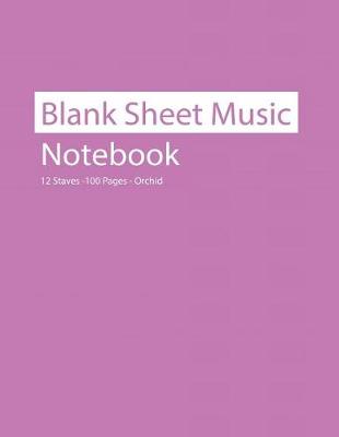 Book cover for Blank Sheet Music Notebook 12 Staves 100 Pages Orchid