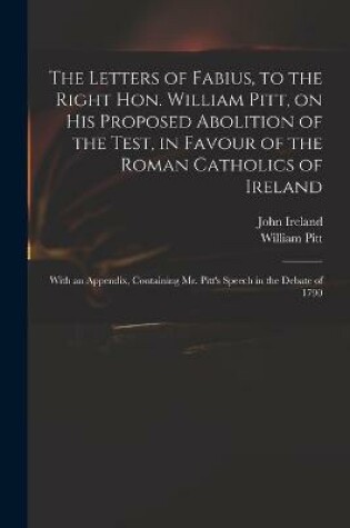 Cover of The Letters of Fabius, to the Right Hon. William Pitt, on His Proposed Abolition of the Test, in Favour of the Roman Catholics of Ireland