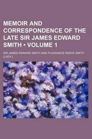 Cover of Memoir and Correspondence of the Late Sir James Edward Smith (Volume 1)