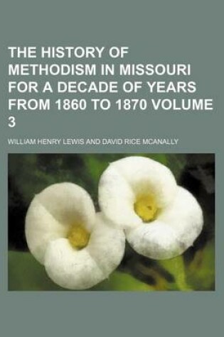 Cover of The History of Methodism in Missouri for a Decade of Years from 1860 to 1870 Volume 3