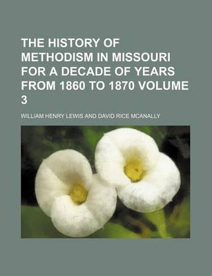 Book cover for The History of Methodism in Missouri for a Decade of Years from 1860 to 1870 Volume 3