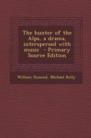 Cover of The Hunter of the Alps, a Drama, Interspersed with Music