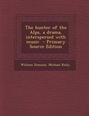 Book cover for The Hunter of the Alps, a Drama, Interspersed with Music
