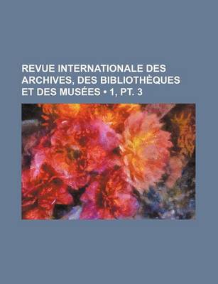 Book cover for Revue Internationale Des Archives, Des Bibliotheques Et Des Musees (1, PT. 3)