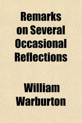 Book cover for Remarks on Several Occasional Reflections (Volume 2); In Answer to the Reverend Doctors Stebbing and Sykes. Serving to Explain and Justify the Two Dissertations in the Divine Legation, Concerning the Command to Abraham to Offer Up His Son and the Nature O