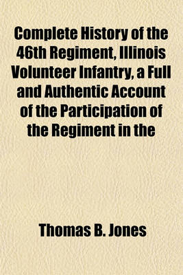 Book cover for Complete History of the 46th Regiment, Illinois Volunteer Infantry, a Full and Authentic Account of the Participation of the Regiment in the