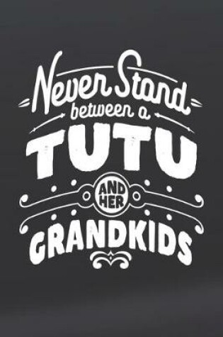 Cover of Never Stand Between A Tutu And Her Grandkids