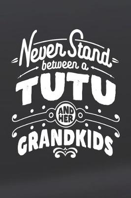 Book cover for Never Stand Between A Tutu And Her Grandkids