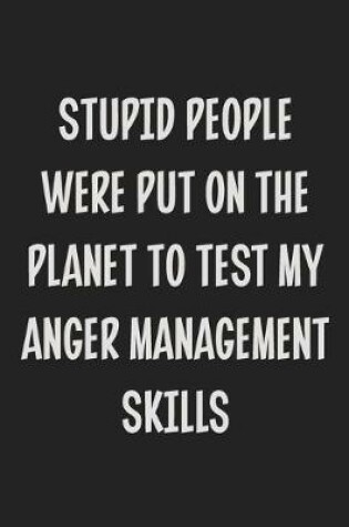Cover of Stupid People Were Put on the Planet to Test My Anger Management Skills