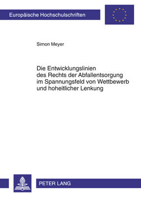 Cover of Die Entwicklungslinien Des Rechts Der Abfallentsorgung Im Spannungsfeld Von Wettbewerb Und Hoheitlicher Lenkung