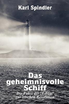 Book cover for Das geheimnisvolle Schiff, Die Fahrt der "Libau zur irischen Revolution