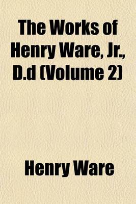 Book cover for The Works of Henry Ware, Jr., D.D (Volume 2)