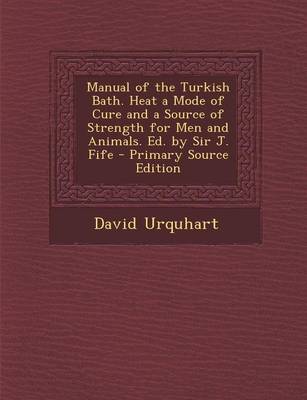 Book cover for Manual of the Turkish Bath. Heat a Mode of Cure and a Source of Strength for Men and Animals. Ed. by Sir J. Fife