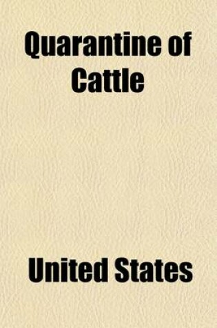 Cover of Quarantine of Cattle; Hearing Before the Committee on Agriculture, House of Representatives, Sixty-Third Congress, Third Session, on H. R. 21443, a Bi