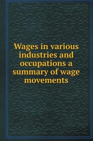 Cover of Wages in various industries and occupations a summary of wage movements