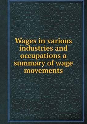 Book cover for Wages in various industries and occupations a summary of wage movements